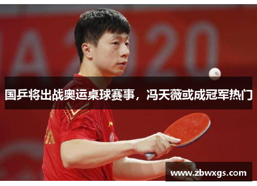 国乒将出战奥运桌球赛事，冯天薇或成冠军热门