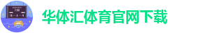 华体汇app安卓版官网下载安装最新版本